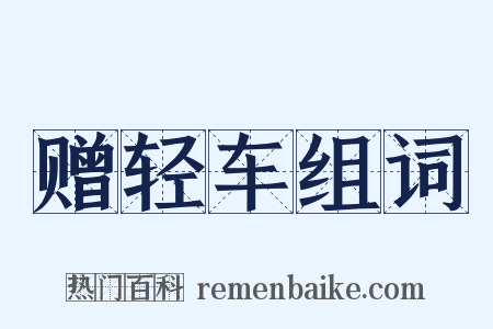 赠轻车组词是什么意思的图片